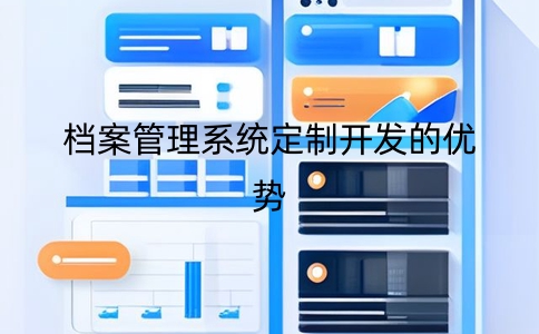档案管理系统定制开发的优势有哪些？