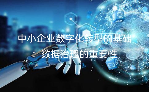 中小企业数字化转型的基础：数据治理的重要性